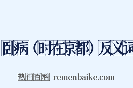 卧病（时在京都）反义词是什么意思的图片
